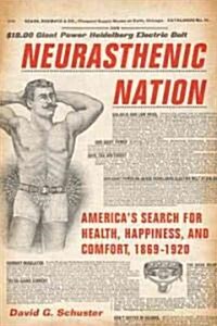 Neurasthenic Nation: Americas Search for Health, Happiness, and Comfort, 1869-1920 (Hardcover, None)