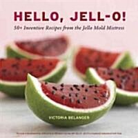 Hello, Jell-O!: 50+ Inventive Recipes for Gelatin Treats and Jiggly Sweets [A Cookbook] (Hardcover)