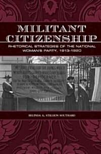 Militant Citizenship: Rhetorical Strategies of the National Womans Party, 1913-1920 (Hardcover)