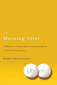 The Morning After: A History of Emergency Contraception in the United States (Hardcover)