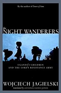 The Night Wanderers: Ugandas Children and the Lords Resistance Army (Paperback)