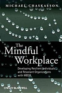 The Mindful Workplace: Developing Resilient Individuals and Resonant Organizations with MBSR (Hardcover)