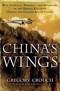 [중고] China‘s Wings: War, Intrigue, Romance, and Adventure in the Middle Kingdom During the Golden Age of Flight                                        (Hardcover)