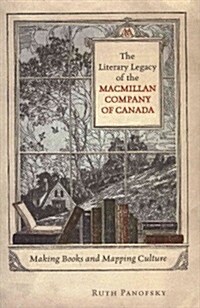 The Literary Legacy of the MacMillan Company of Canada: Making Books and Mapping Culture (Hardcover, 3)