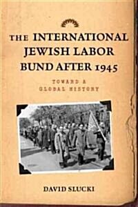 The International Jewish Labor Bund After 1945: Toward a Global History (Hardcover, None)