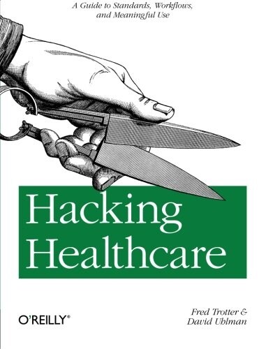 Hacking Healthcare: A Guide to Standards, Workflows, and Meaningful Use (Paperback)