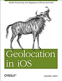 Geolocation in IOS: Mobile Positioning and Mapping on iPhone and iPad (Paperback)