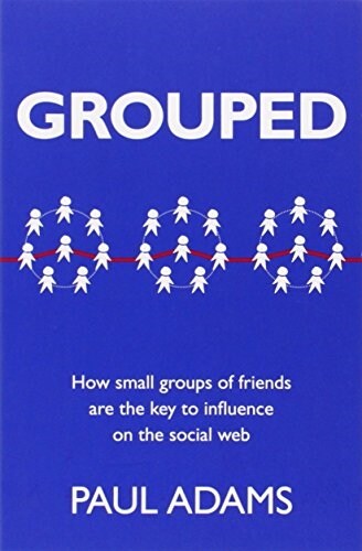 Grouped: How Small Groups of Friends Are the Key to Influence on the Social Web (Paperback)