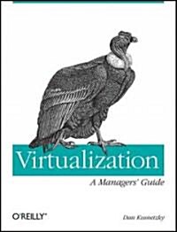 Virtualization: A Managers Guide: Big Picture of the Who, What, and Where of Virtualization (Paperback)