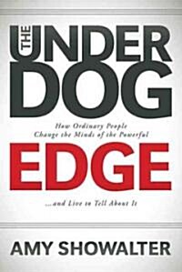 The Underdog Edge: How Ordinary People Change the Minds of the Powerful and Live to Tell about It (Paperback)