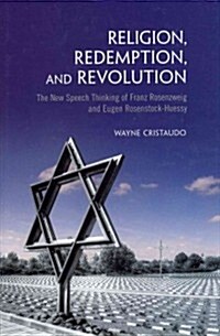 Religion, Redemption and Revolution: The New Speech Thinking Revolution of Franz Rozenzweig and Eugen Rosenstock-Huessy (Hardcover)