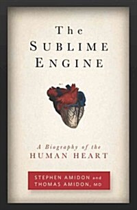 The Sublime Engine: A Biography of the Human Heart (Paperback)