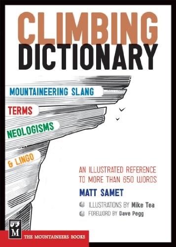 The Climbing Dictionary: Mountaineering Slang, Terms, Neologisms & Lingo: An Illustrated Reference (Paperback)