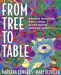 From Tree to Table: Growing Backyard Fruit Trees in the Pacific Maritime Climate (Paperback)