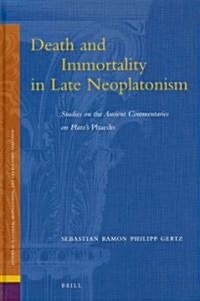 Death and Immortality in Late Neoplatonism: Studies on the Ancient Commentaries on Platos Phaedo (Hardcover)