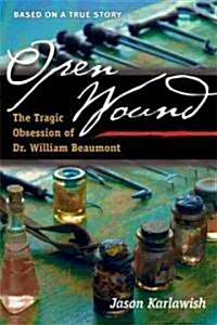 Open Wound: The Tragic Obsession of Dr. William Beaumont (Hardcover)
