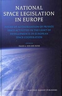 National Space Legislation in Europe: Issues of Authorisation of Private Space Activities in the Light of Developments in European Space Cooperation (Hardcover)