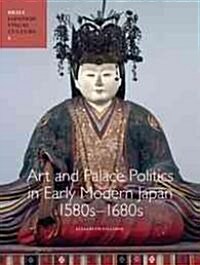Art and Palace Politics in Early Modern Japan, 1580s-1680s (Hardcover)