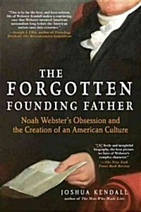 The Forgotten Founding Father: Noah Websters Obsession and the Creation of an American Culture (Paperback)