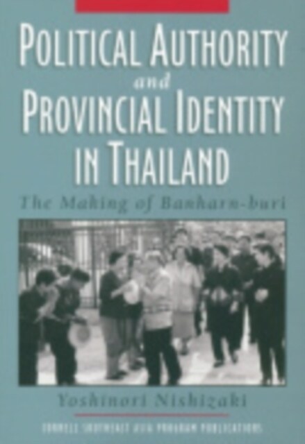 Political Authority and Provincial Identity in Thailand: The Making of Banharn-Buri (Hardcover)