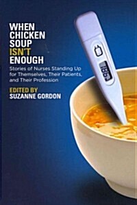 When Chicken Soup Isnt Enough: Stories of Nurses Standing Up for Themselves, Their Patients, and Their Profession (Paperback)