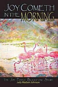 Joy Cometh in the Morning: The Joy Postle Blackstone Story (Hardcover)