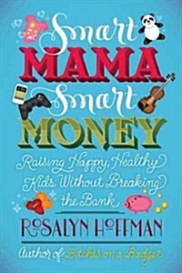 Smart Mama, Smart Money: Raising Happy, Healthy Kids Without Breaking the Bank (Paperback)
