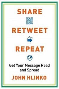 Share, Retweet, Repeat: Share, Retweet, Repeat: Get Your Message Read and Spread (Paperback)