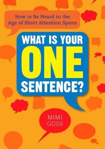 What Is Your One Sentence?: How to Be Heard in the Age of Short Attention Spans (Paperback)