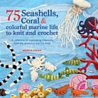 75 Seashells, Fish, Coral & Colorful Marine Life to Knit & Crochet (Paperback)