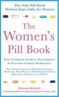 The Womens Pill Book: Your Complete Guide to Prescription and Over-The-Counter Medications (Mass Market Paperback)