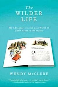 The Wilder Life: My Adventures in the Lost World of Little House on the Prairie (Paperback)