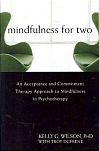 Mindfulness for Two: An Acceptance and Commitment Therapy Approach to Mindfulness in Psychotherapy (Paperback)