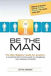 Be the Man: The Man Registry(r) Guide for Grooms a Practical (and Funny) Guide to Navigating T (Paperback)