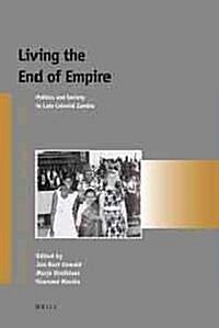 Living the End of Empire: Politics and Society in Late Colonial Zambia (Paperback)