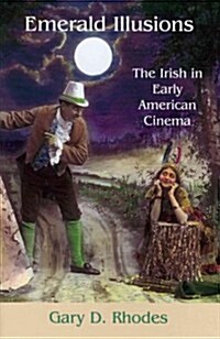Emerald Illusions: The Irish in Early American Cinema (Hardcover)