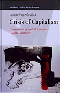 Crisis of Capitalism: Compendium of Applied Economics (Global Capitalism) (Hardcover)
