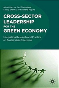 Cross-Sector Leadership for the Green Economy : Integrating Research and Practice on Sustainable Enterprise (Hardcover)