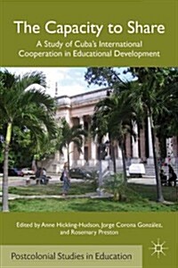 The Capacity to Share : A Study of Cubas International Cooperation in Educational Development (Hardcover)