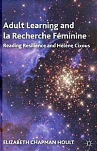 Adult Learning and La Recherche Feminine : Reading Resilience and Helene Cixous (Hardcover)
