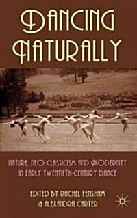 Dancing Naturally : Nature, Neo-classicism and Modernity in Early Twentieth-century Dance (Hardcover)
