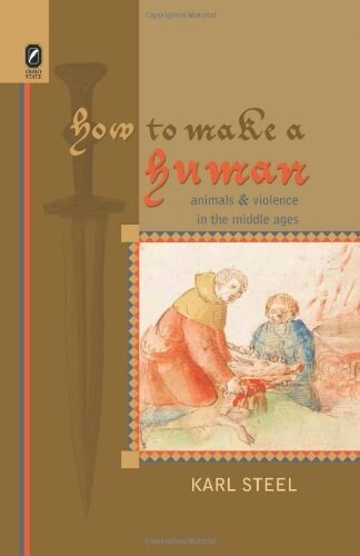 How to Make a Human: Animals and Violence in the Middle Ages (Hardcover)