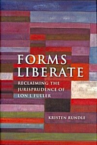 Forms Liberate : Reclaiming the Jurisprudence of Lon L Fuller (Hardcover)