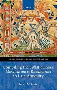 Compiling the Collatio Legum Mosaicarum Et Romanarum in Late Antiquity (Hardcover, New)