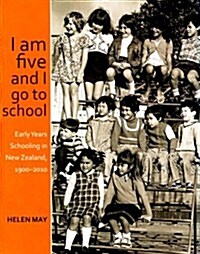 I Am Five and I Go to School: Early Years Schooling in New Zealand, 1900-2010 (Paperback)