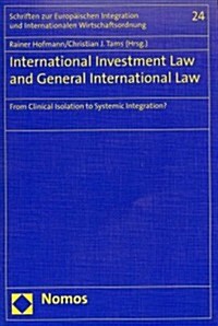 International Investment Law and General International Law: From Clinical Isolation to Systemic Integration? (Paperback)