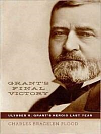 Grants Final Victory: Ulysses S. Grants Heroic Last Year (MP3 CD)