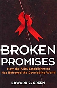 Broken Promises: How the AIDS Establishment Has Betrayed the Developing World (Paperback)