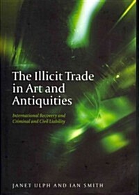 The Illicit Trade in Art and Antiquities : International Recovery and Criminal and Civil Liability (Hardcover)