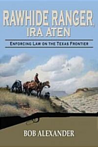 Rawhide Ranger, Ira Aten: Enforcing Law on the Texas Frontier (Hardcover)